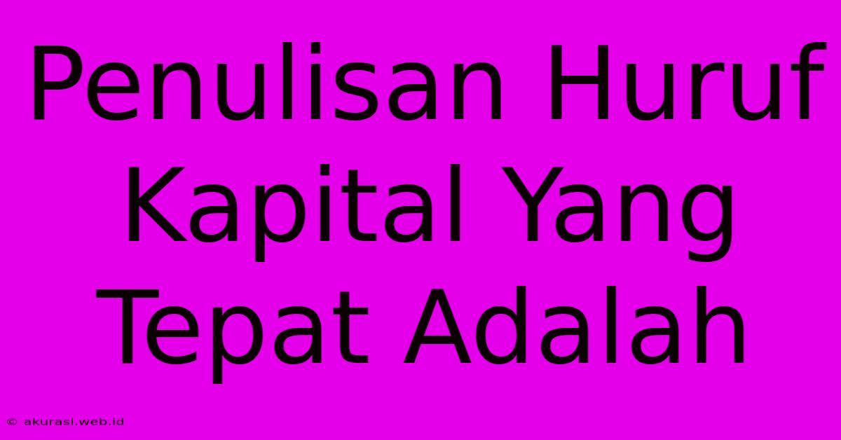 Penulisan Huruf Kapital Yang Tepat Adalah